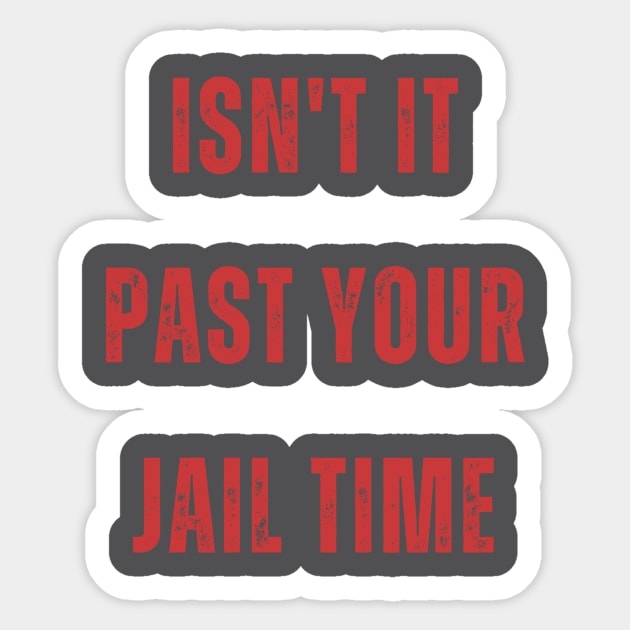 Isn't it past your jail time funny quote Sticker by TeeCharm Creations